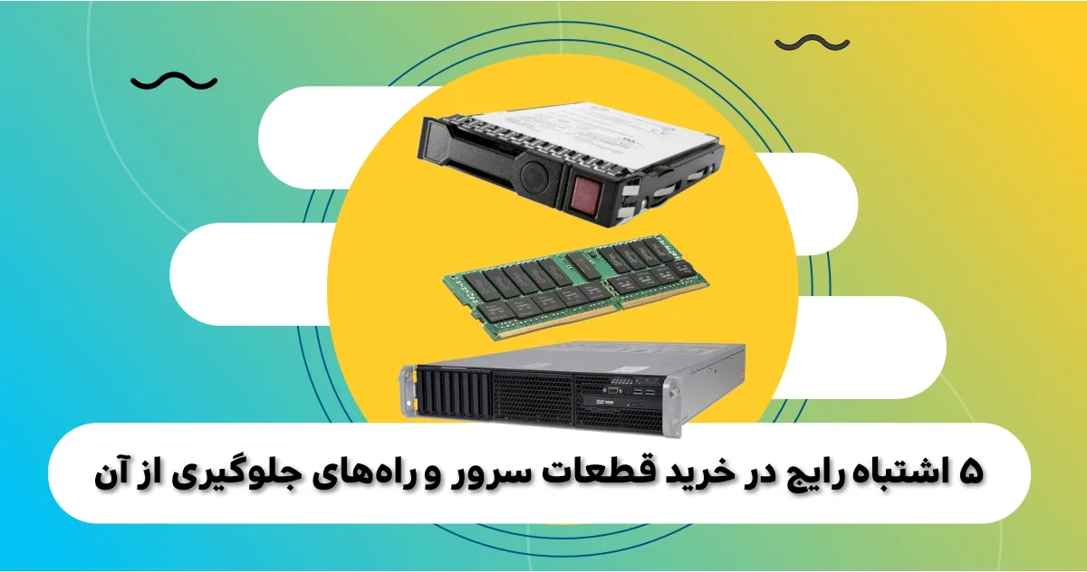 ۵ اشتباه رایج در خرید قطعات سرور و راه_های جلوگیری از آن