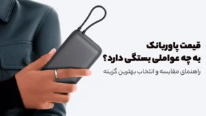 قیمت پاوربانک به چه عواملی بستگی دارد؟ راهنمای مقایسه و انتخاب بهترین گزینه